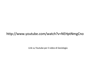 http://www.youtube.com/watch?v=NEHptNmgCno Link su Youtube per il video di Sociologia 