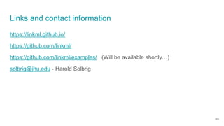 Links and contact information
https://linkml.github.io/
https://github.com/linkml/
https://github.com/linkml/examples/ (Will be available shortly…)
solbrig@jhu.edu - Harold Solbrig
60
 