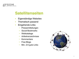 Satellitenseiten
 Eigenständige Websites
 Thematisch passend
 Eingehende Links
    Pressemitteilungen
    Social Bookmarks
    Webkataloge
    Artikelverzeichnisse
    Kommentare
    Free Blogs
    Min. 2-5 gute Links




                           4
 