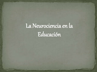 La Neurociencia en la
Educación
 
