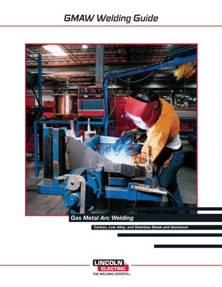 Gas Metal Arc Welding
Carbon, Low Alloy, and Stainless Steels and Aluminum
GMAW Welding Guide
 