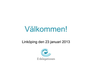 Välkommen!
Linköping den 23 januari 2013
 