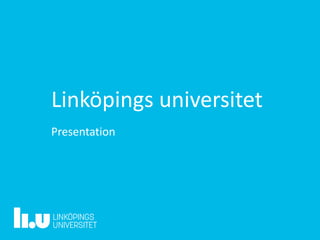 Linköpings universitet
Presentation
 