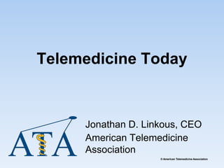 © American Telemedicine Association
© American Telemedicine Association
Telemedicine Today
Jonathan D. Linkous, CEO
American Telemedicine
Association
 