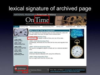 lexical signature of archived page
Ware, Klein, and Nelson: ―An Evaluation of Link Neighborhood
Lexical Signatures to Rediscover Missing Web Pages‖
 