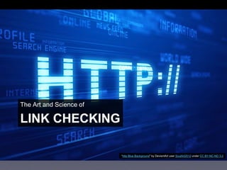 LINK CHECKING
The Art and Science of
―http Blue Background‖ by DeviantArt user SoulArt2012 under CC BY-NC-ND 3.0
 