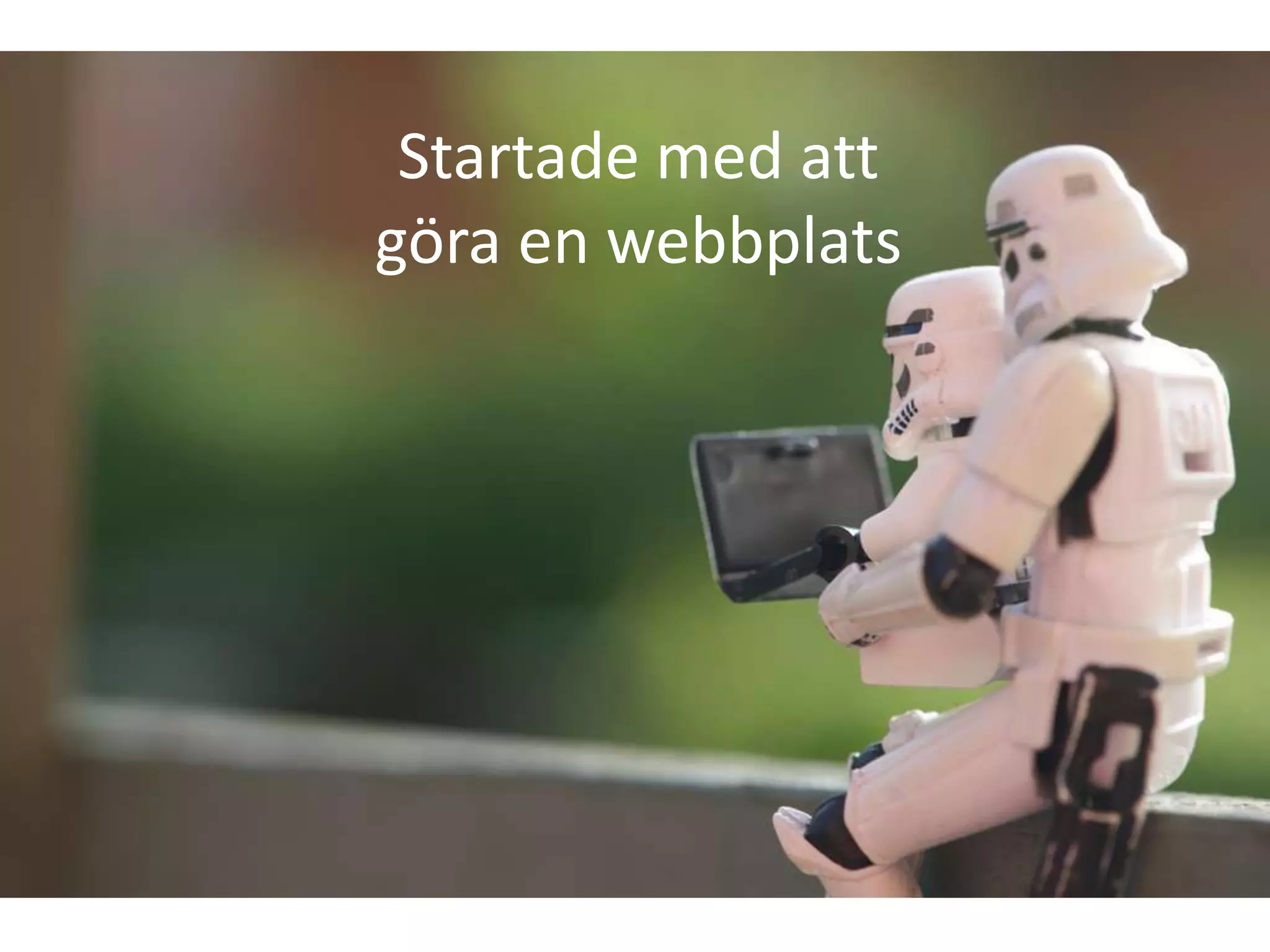 Startade med att
göra en webbplats
 