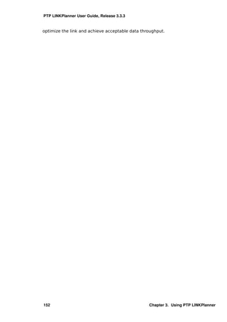 PTP LINKPlanner User Guide, Release 3.3.3


optimize the link and achieve acceptable data throughput.




152                                              Chapter 3. Using PTP LINKPlanner
 