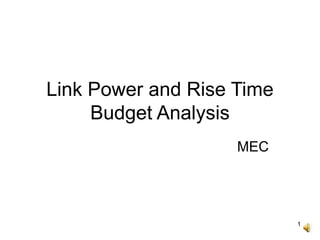 1
Link Power and Rise Time
Budget Analysis
MEC
 