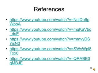 30
References
• https://www.youtube.com/watch?v=NctDb6p
WpoA
• https://www.youtube.com/watch?v=mqKaVbo
_dsE
• https://www.youtube.com/watch?v=mmvyDS
7jsN0
• https://www.youtube.com/watch?v=SWvWpl8
Txx0
• https://www.youtube.com/watch?v=QRABE0
qMBJE
 