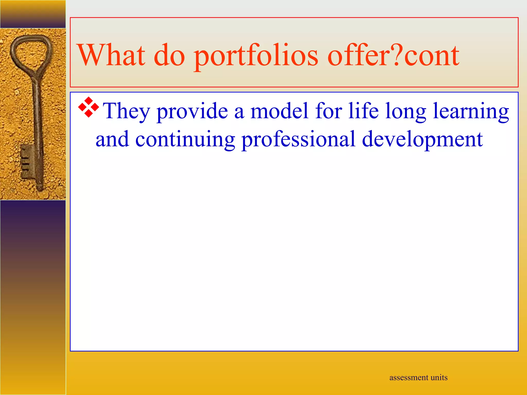 assessment units
What do portfolios offer?cont
They provide a model for life long learning
and continuing professional development
 