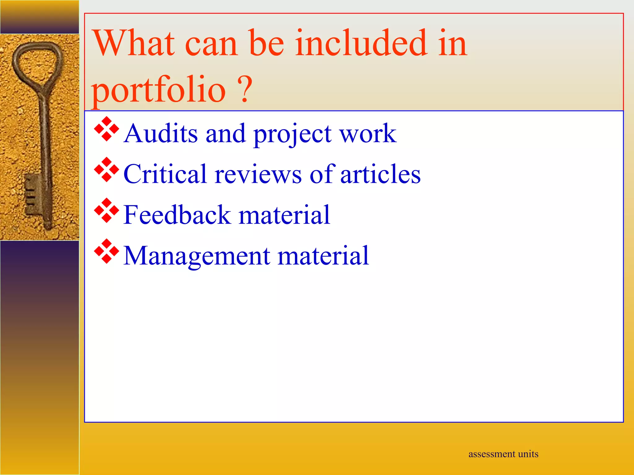 assessment units
What can be included in
portfolio ?
Audits and project work
Critical reviews of articles
Feedback material
Management material
 