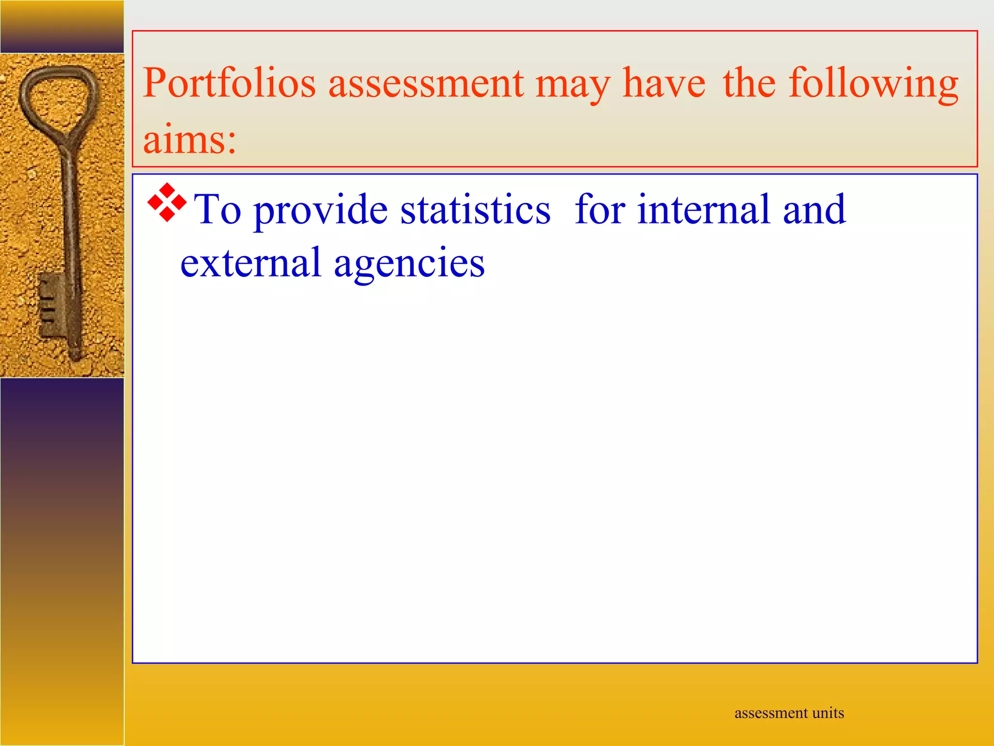 assessment units
Portfolios assessment may have the following
aims:
To provide statistics for internal and
external agencies
 
