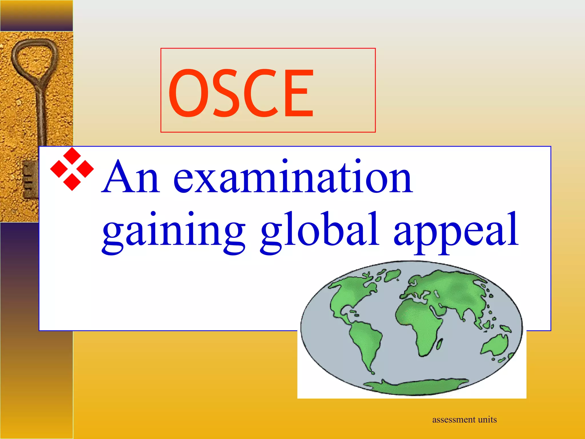 assessment units
OSCE
An examination
gaining global appeal
 