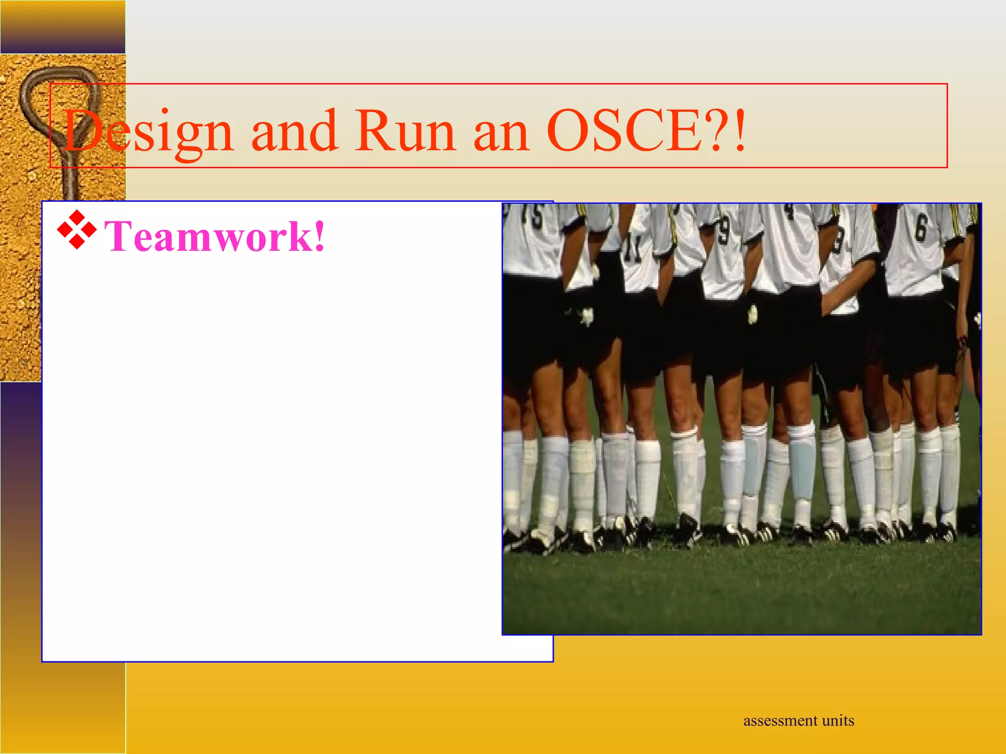 assessment units
Design and Run an OSCE?!
Teamwork!
 
