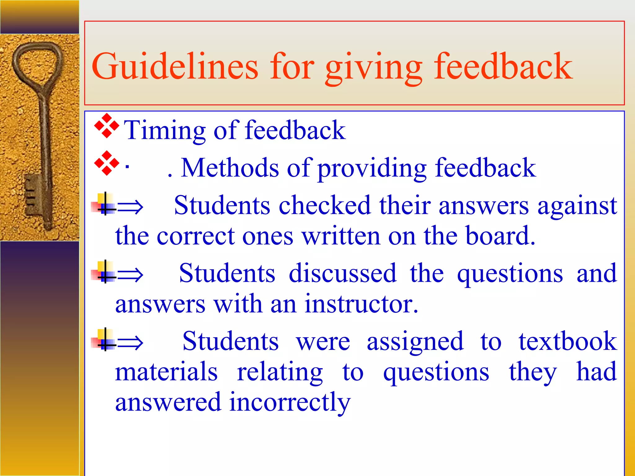 assessment units
Guidelines for giving feedback
Timing of feedback
· . Methods of providing feedback
⇒ Students checked their answers against
the correct ones written on the board.
⇒ Students discussed the questions and
answers with an instructor.
⇒ Students were assigned to textbook
materials relating to questions they had
answered incorrectly
 