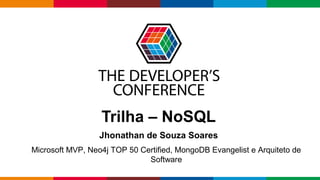 Globalcode – Open4education
Trilha – NoSQL
Jhonathan de Souza Soares
Microsoft MVP, Neo4j TOP 50 Certified, MongoDB Evangelist e Arquiteto de
Software
 