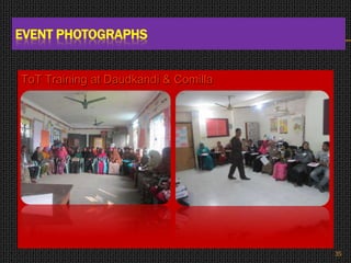 ToT Training at Daudkandi & Comilla
EVENT PHOTOGRAPHS
35
 