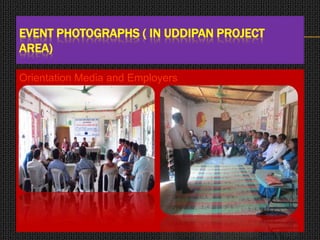 EVENT PHOTOGRAPHS ( IN UDDIPAN PROJECT
AREA)
Orientation Media and Employers
 