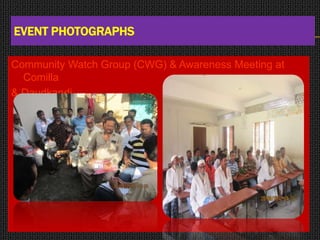 EVENT PHOTOGRAPHS
Community Watch Group (CWG) & Awareness Meeting at
Comilla
& Daudkandi
 