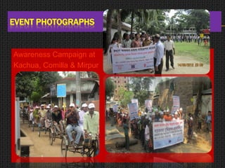 EVENT PHOTOGRAPHS
Awareness Campaign at
Kachua, Comilla & Mirpur
 