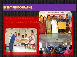 EVENT PHOTOGRAPHS
Computers Distribution at
Kachua, Daudkandi & Comilla
 