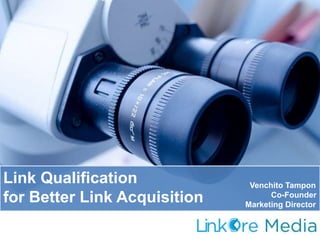 Link Qualification
for Better Link Acquisition
Venchito Tampon
Co-Founder
Marketing Director
 