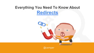 #SMX #24A1 @cemper
Everything You Need To Know About
Redirects
@cemper
 