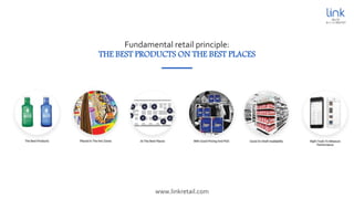 Fundamental retail principle:
THE BEST PRODUCTS ON THE BEST PLACES
www.linkretail.com
 