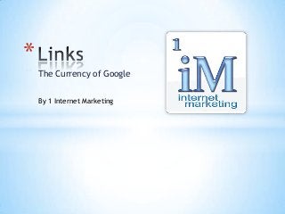 *
The Currency of Google
By 1 Internet Marketing

 