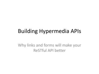 Building Hypermedia APIs

Why links and forms will make your
        ReSTful API better
 