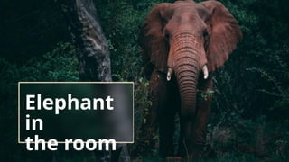 Elephant
in
the room
 