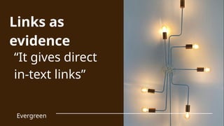 “It gives direct
in-text links”
Evergreen
Links as
evidence
 