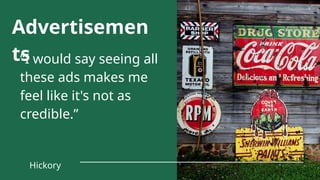 “I would say seeing all
these ads makes me
feel like it's not as
credible.”
Hickory
Advertisemen
ts
 