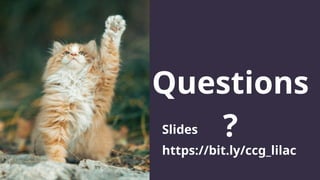 Questions
?
Slides
https://bit.ly/ccg_lilac
 