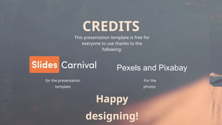 CREDITS
This presentation template is free for
everyone to use thanks to the
following:
for the presentation
template
For the
photos
Pexels and Pixabay
Happy
designing!
 