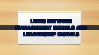 LINKS BETWEEN
MANAGEMENT MODELS AND
LEADERSHIP MODELS
 