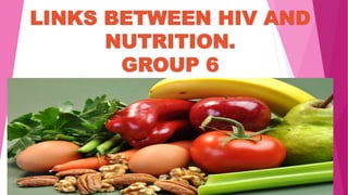 LINKS BETWEEN HIV AND
NUTRITION.
GROUP 6
 