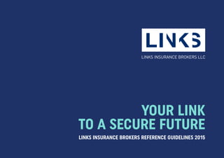 YOUR LINK
TO A SECURE FUTURE
Links Insurance Brokers Reference Guidelines 2015
 