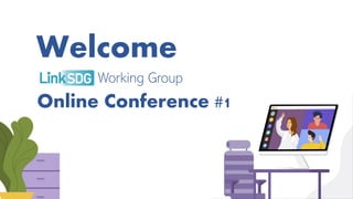Working Group
Online Conference #1
Welcome
 