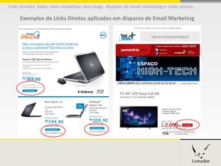 Links Diretos: Saiba como monetizar seus blogs, disparos de email marketing e redes sociais

     Exemplos de Links Diretos aplicados em disparos de Email Marketing
 