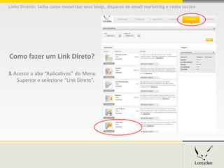 Links Diretos: Saiba como monetizar seus blogs, disparos de email marketing e redes sociais




Como fazer um Link Direto?

3. Acesse a aba “Aplicativos” do Menu
    Superior e selecione “Link Direto”.
 