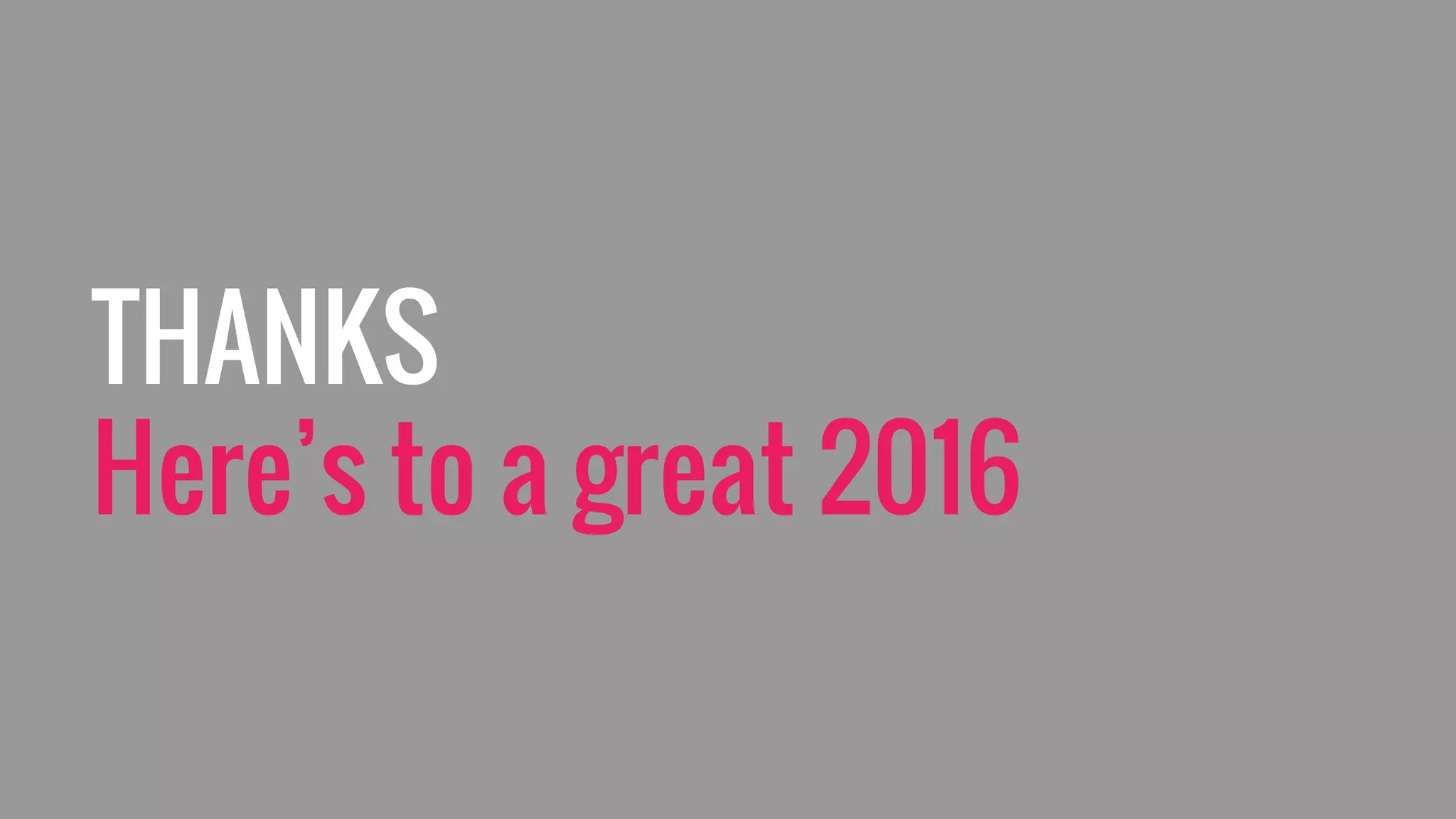 THANKS
Here’s to a great 2016
 