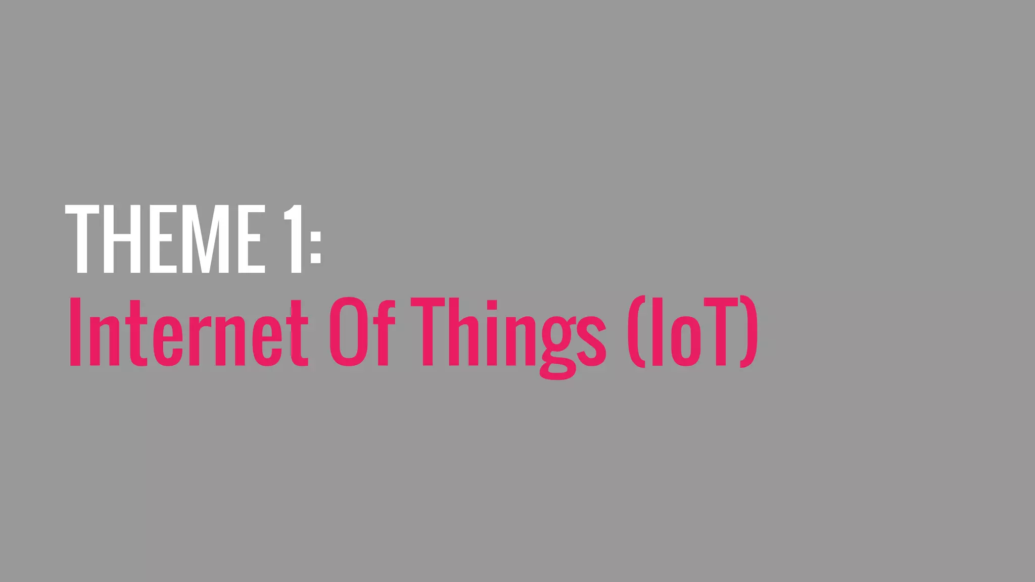 THEME 1:
Internet Of Things (IoT)
 