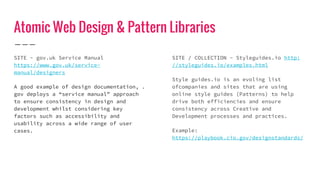 Atomic Web Design & Pattern Libraries
SITE - gov.uk Service Manual
https://www.gov.uk/service-
manual/designers
A good exa...