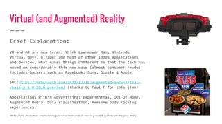 Virtual (and Augmented) Reality
Brief Explanation:
VR and AR are new terms, think Lawnmower Man, Nintendo
Virtual Boy*, Bl...