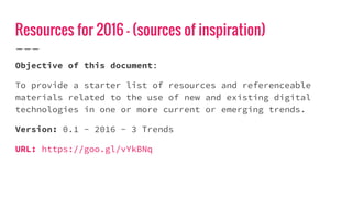 Resources for 2016 - (sources of inspiration)
Objective of this document:
To provide a starter list of resources and refer...