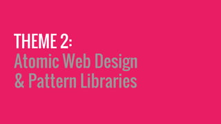 THEME 2:
Atomic Web Design
& Pattern Libraries
 