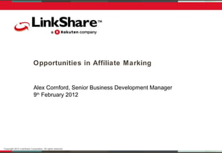 Opportunities in Affiliate Marking Alex Cornford, Senior Business Development Manager 9 th  February 2012 