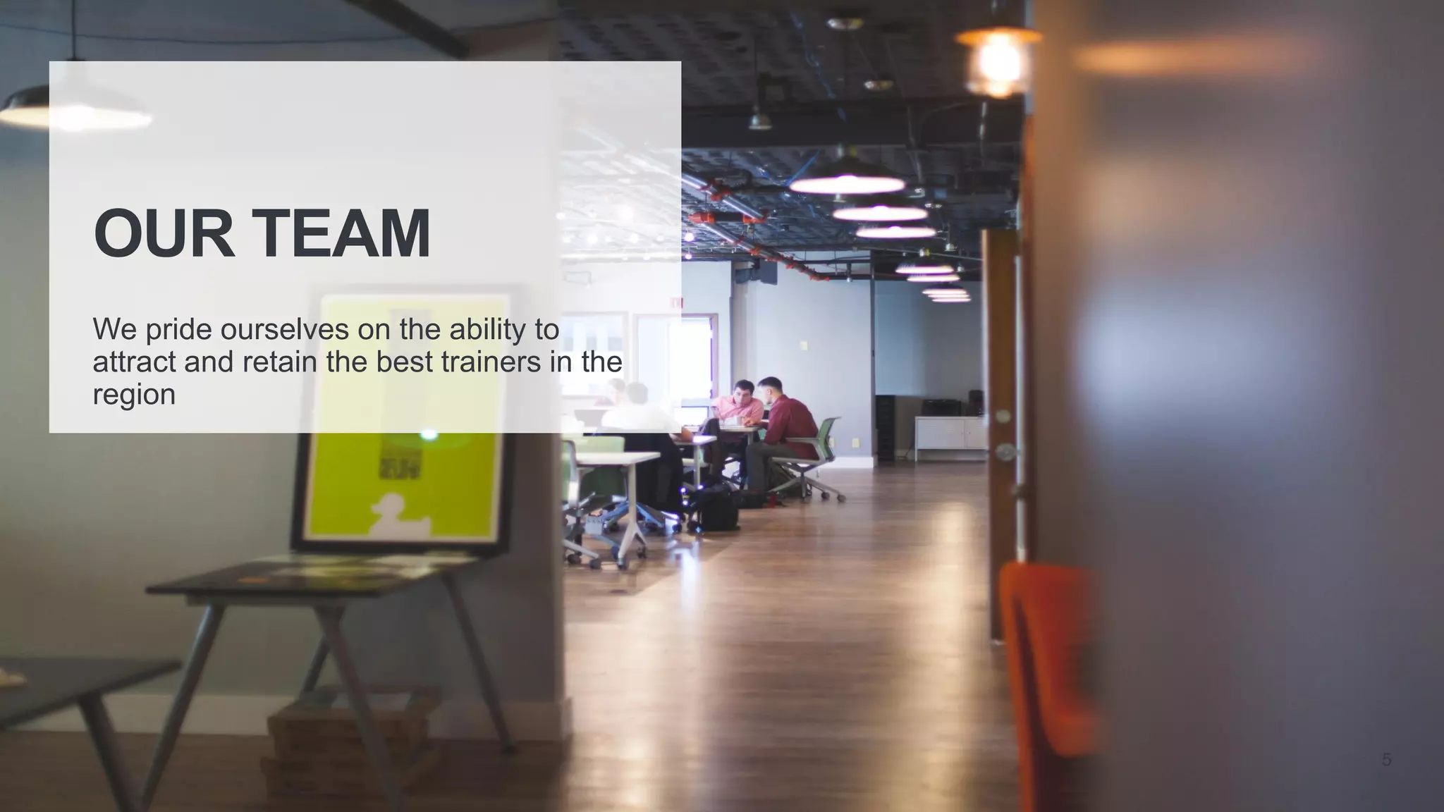 OUR TEAM
We pride ourselves on the ability to
attract and retain the best trainers in the
region
5
 